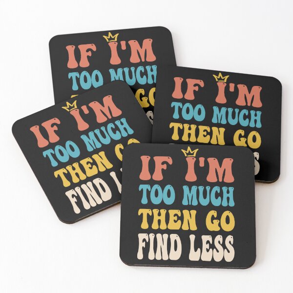 Item preview, If I'm Too Much Then Go find Less Funny Feminist Sayings lol designed and sold by Mannoucha ⭐⭐⭐⭐⭐ ( 1,978 reviews ).
