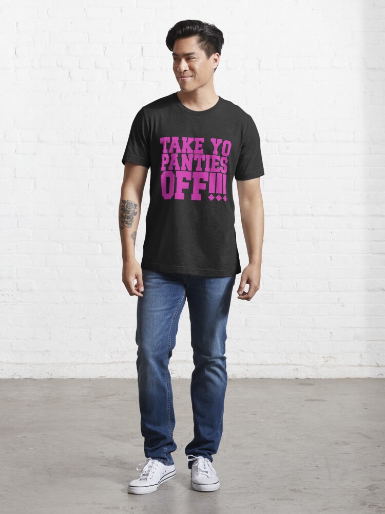 Take Yo Panties Off! Essential T-Shirt for Sale by MrTees