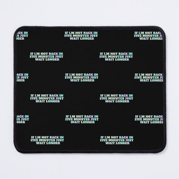 Item preview, If Im Not Back In Five Minutes Just Wait Longer designed and sold by ZERO9968.