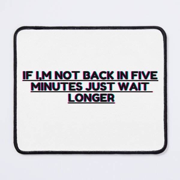 Item preview, If Im Not Back In Five Minutes Just Wait Longer designed and sold by ZERO9968.