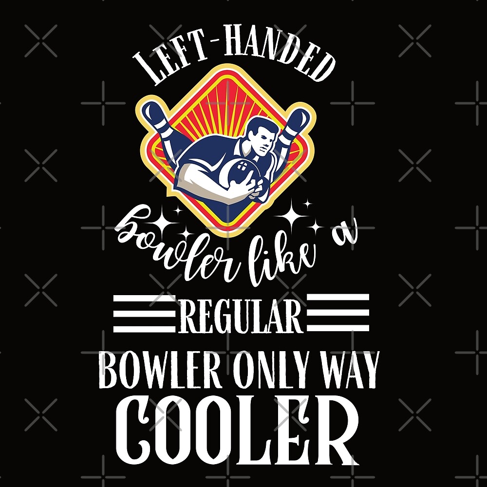 "Left Hand Bowler Like A Regular Bowler Only Way Cooler, Bowler