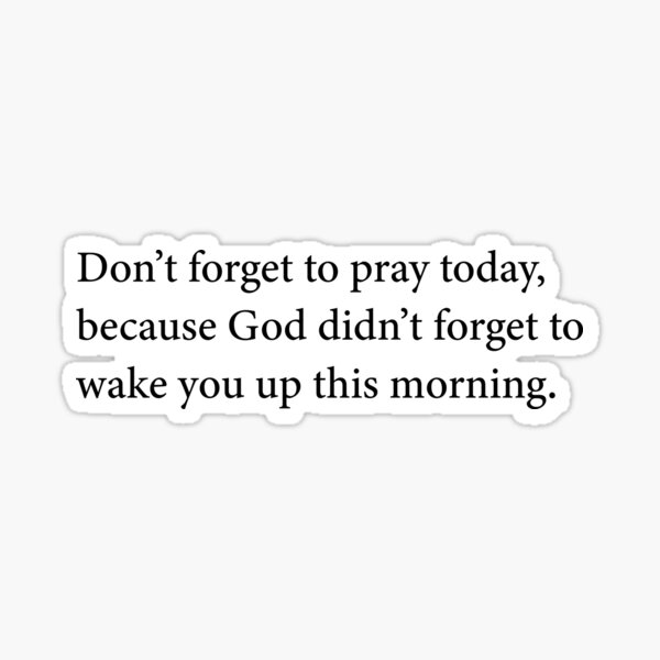 don-t-forget-to-pray-today-because-god-didn-t-forget-to-wake-you-up