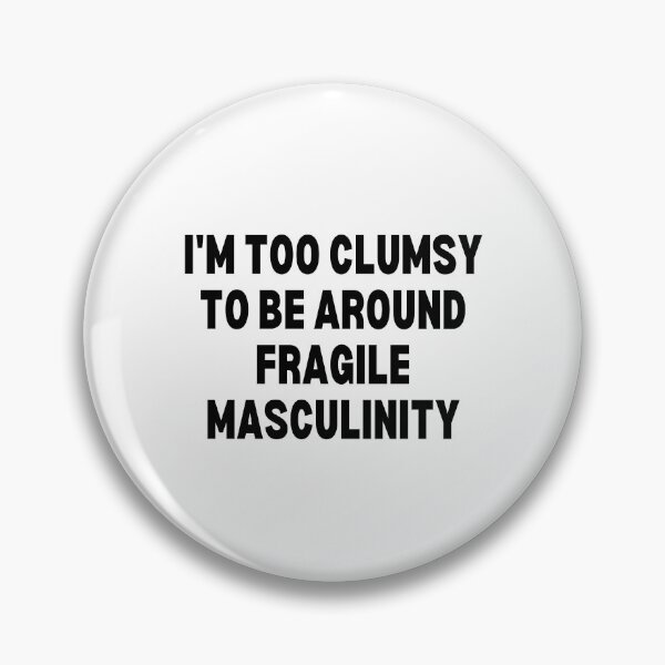 Item preview, I M Too Clumsy To Be Around Fragile Masculinity designed and sold by bsrishika.
