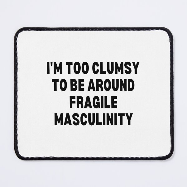 Item preview, I M Too Clumsy To Be Around Fragile Masculinity designed and sold by bsrishika.