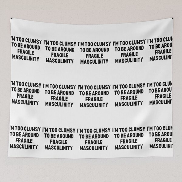 Item preview, I M Too Clumsy To Be Around Fragile Masculinity designed and sold by bsrishika.