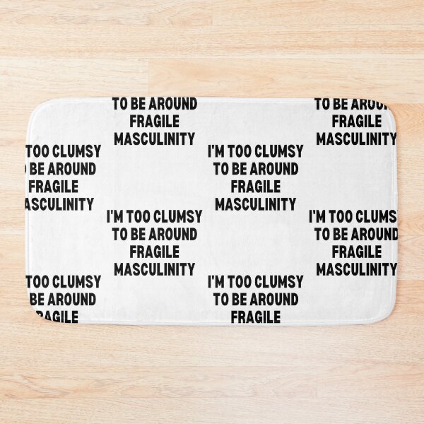 Item preview, I M Too Clumsy To Be Around Fragile Masculinity designed and sold by bsrishika.