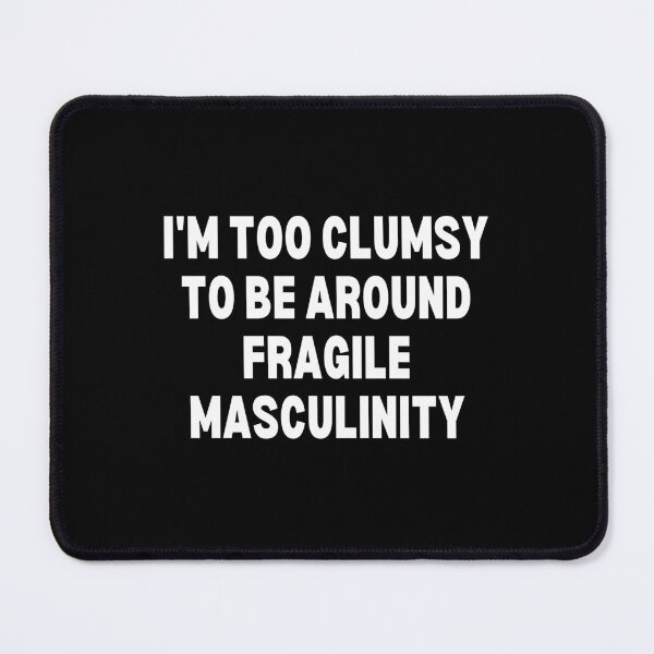 Item preview, I M Too Clumsy To Be Around Fragile Masculinity designed and sold by bsrishika.