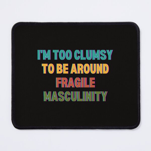 Item preview, I M Too Clumsy To Be Around Fragile Masculinity designed and sold by bsrishika.