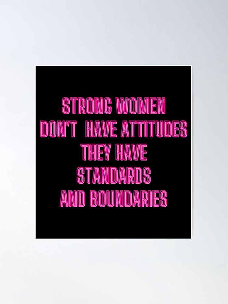 Strong women don't have attitude - but standards & boundaries