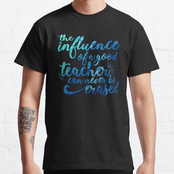 Influence of a Teacher Can Never be Erased Classic T-Shirt