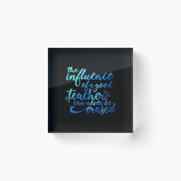 Influence of a Teacher Can Never be Erased Acrylic Block