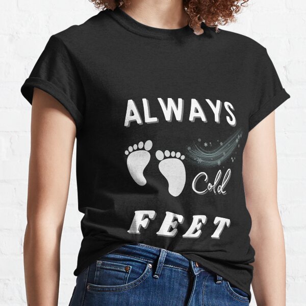 Cold Feet T-Shirts for Sale | Redbubble