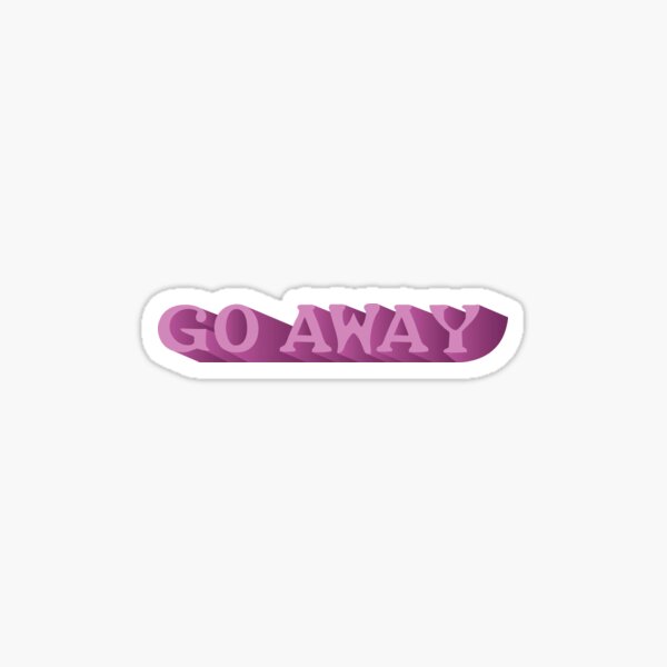 go away Sticker for Sale by veronajv21