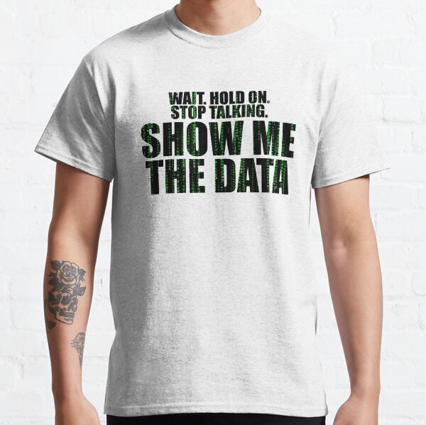 Wait Stop Show Me The Data Classic T-Shirt