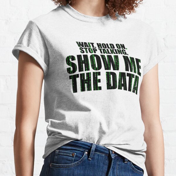 Wait Stop Show Me The Data Classic T-Shirt