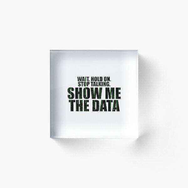 Wait Stop Show Me The Data Acrylic Block