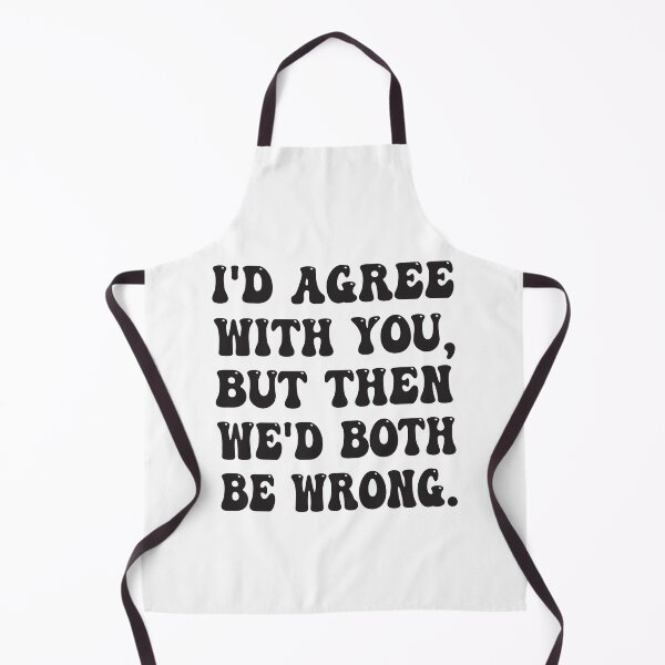 Item preview, I'D AGREE WITH YOU, BUT THEN WE'D BOTH BE WRONG FUNNY QUOTE designed and sold by Mannoucha ⭐⭐⭐⭐⭐ ( 1,978 reviews ).
