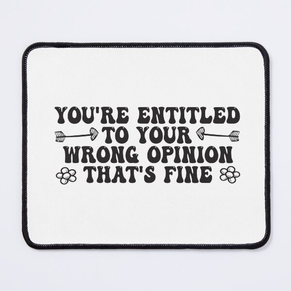 Item preview, You're Entitled To Your Wrong Opinion, That's Fine Funny Quote designed and sold by Mannoucha ⭐⭐⭐⭐⭐ ( 1,978 reviews ).