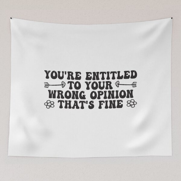 Item preview, You're Entitled To Your Wrong Opinion, That's Fine Funny Quote designed and sold by Mannoucha ⭐⭐⭐⭐⭐ ( 1,978 reviews ).