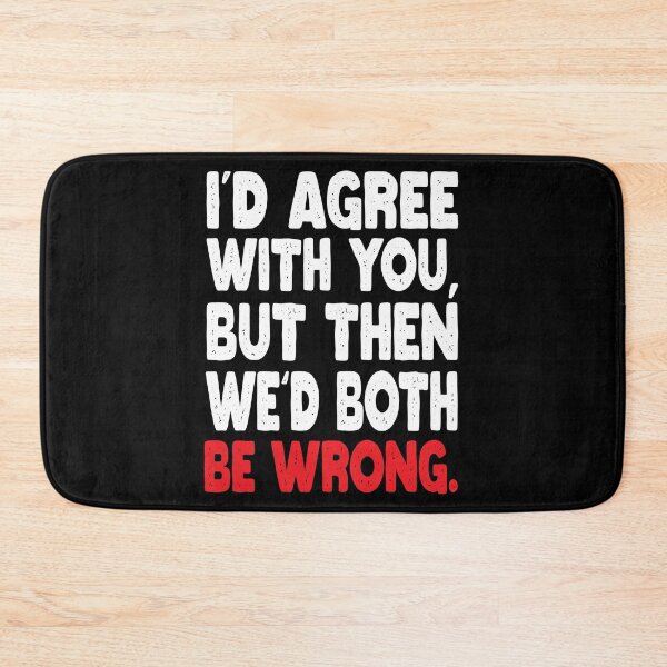 Item preview, I'D AGREE WITH YOU, BUT THEN WE'D BOTH BE WRONG designed and sold by Mannoucha ⭐⭐⭐⭐⭐ ( 1,978 reviews ).