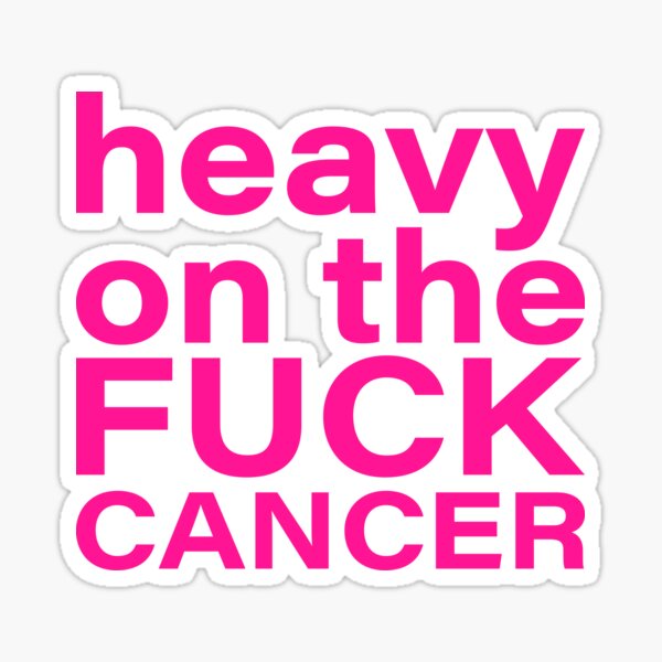 Heavy On The Fuck Cancer Sticker