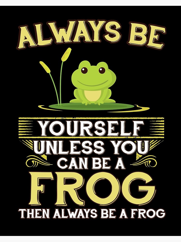 Always Be Yourself Unless You Can Be A Frog Gift Art Board Print for Sale  by madshirty