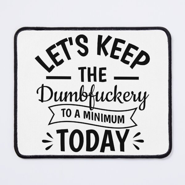 Item preview, Let's Keep The Dumbfuckery To a Minimum Today designed and sold by Angyee-patipat.