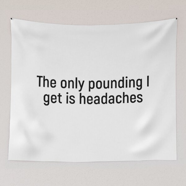 Item preview, The only pounding I get is headaches designed and sold by Joshy-B.