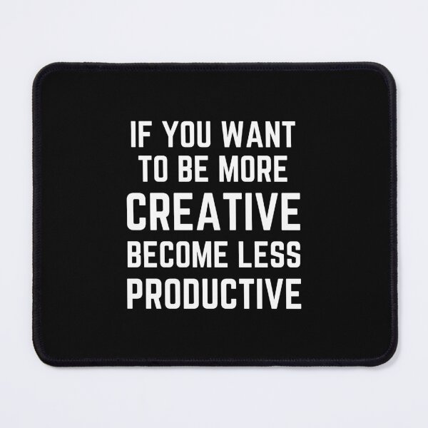 Item preview, If You Want To Be More Creative Become Less Productive designed and sold by QuotesAreFun.