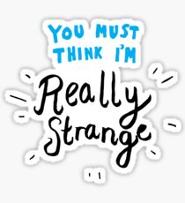 You must think I'm really strange Sticker