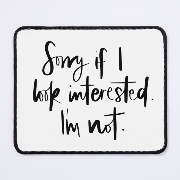 Item preview, Sorry if I look interested I'm not quote designed and sold by Paula Barriga.