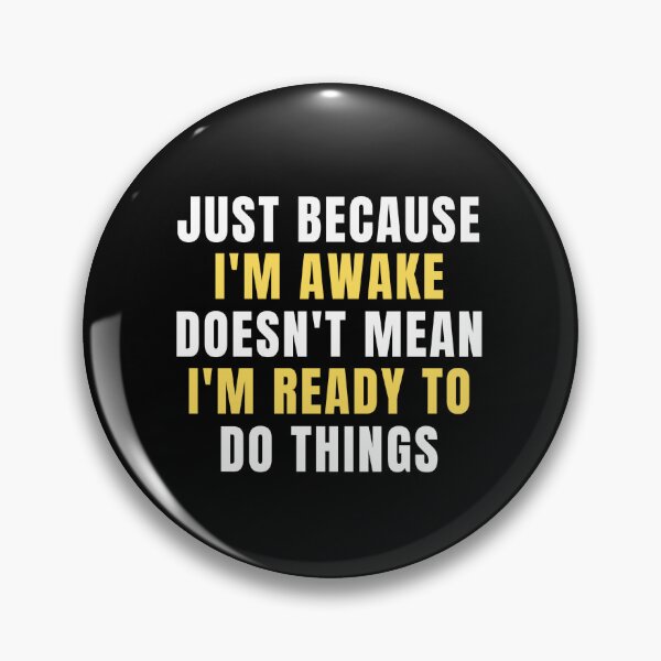 Item preview, Just Because Im Awake Doesnt Mean Im Ready To Do Things designed and sold by chetan786.