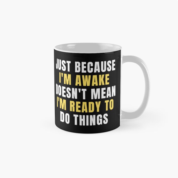 Item preview, Just Because Im Awake Doesnt Mean Im Ready To Do Things designed and sold by chetan786.