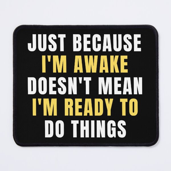 Item preview, Just Because Im Awake Doesnt Mean Im Ready To Do Things designed and sold by chetan786.