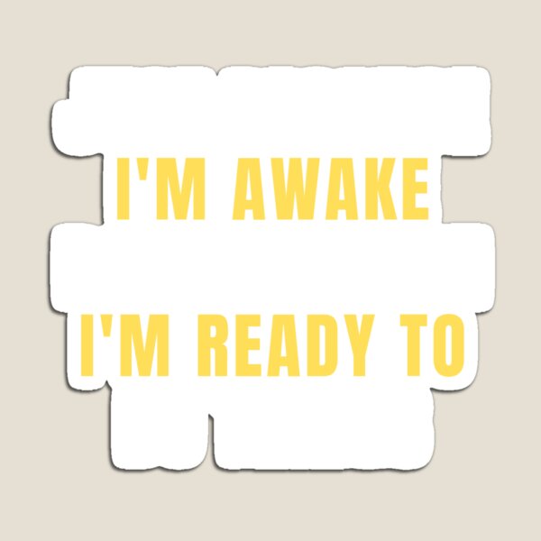 Item preview, Just Because Im Awake Doesnt Mean Im Ready To Do Things designed and sold by chetan786.