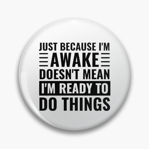 Item preview, Just Because Im Awake Doesnt Mean Im Ready To Do Things designed and sold by chetan786.
