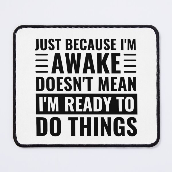 Item preview, Just Because Im Awake Doesnt Mean Im Ready To Do Things designed and sold by chetan786.