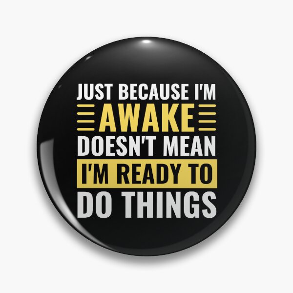 Item preview, Just Because Im Awake Doesnt Mean Im Ready To Do Things designed and sold by chetan786.