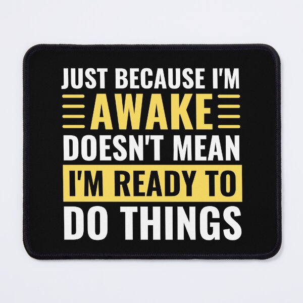 Item preview, Just Because Im Awake Doesnt Mean Im Ready To Do Things designed and sold by chetan786.