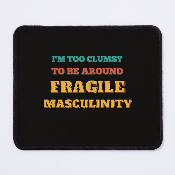 Item preview, I M Too Clumsy To Be Around Fragile Masculinity designed and sold by bsrishika.