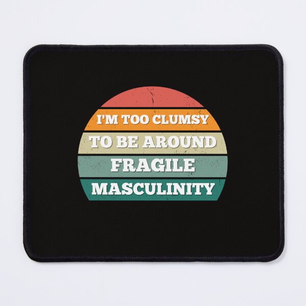 Item preview, I M Too Clumsy To Be Around Fragile Masculinity designed and sold by bsrishika.