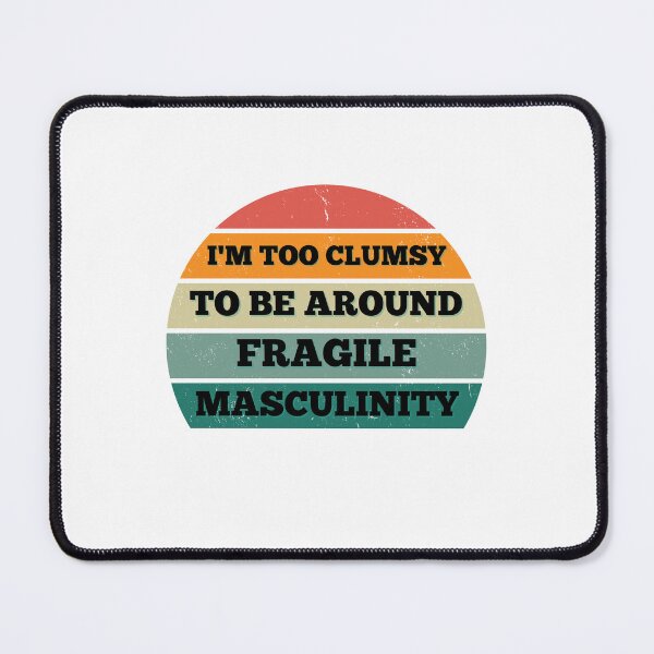 Item preview, I M Too Clumsy To Be Around Fragile Masculinity designed and sold by bsrishika.