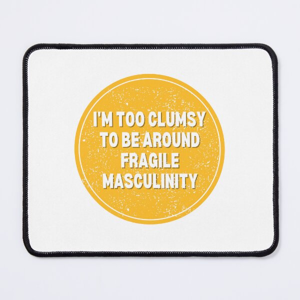 Item preview, I M Too Clumsy To Be Around Fragile Masculinity designed and sold by bsrishika.