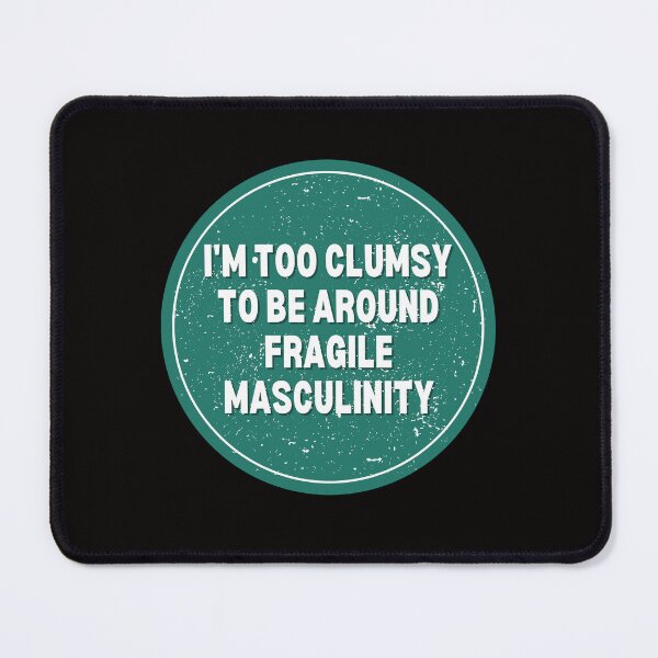 Item preview, I M Too Clumsy To Be Around Fragile Masculinity designed and sold by bsrishika.
