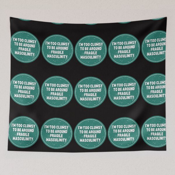 Item preview, I M Too Clumsy To Be Around Fragile Masculinity designed and sold by bsrishika.