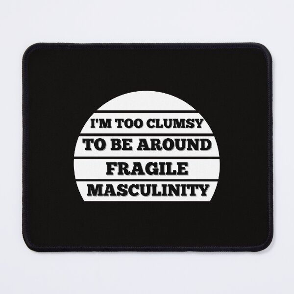 Item preview, I M Too Clumsy To Be Around Fragile Masculinity designed and sold by bsrishika.