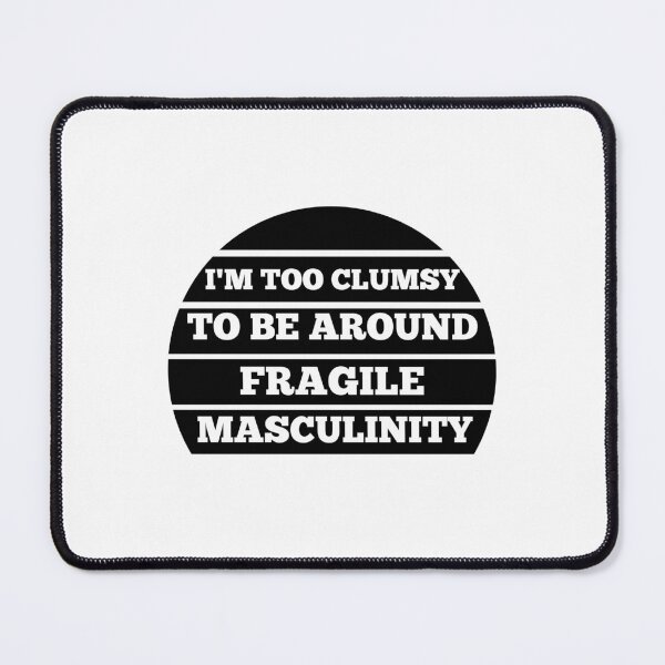 Item preview, I M Too Clumsy To Be Around Fragile Masculinity designed and sold by bsrishika.