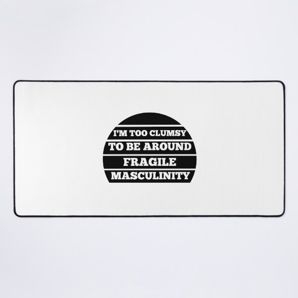 Item preview, I M Too Clumsy To Be Around Fragile Masculinity designed and sold by bsrishika.