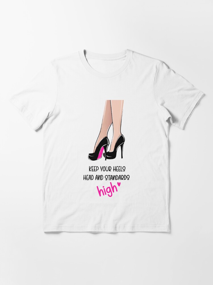 Keep your heels, head and standards high | Essential T-Shirt