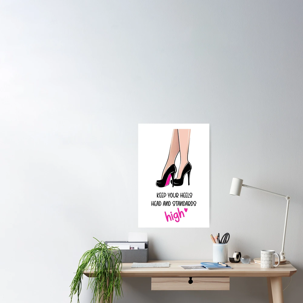 Keep your heels, head and standards high  Poster for Sale by